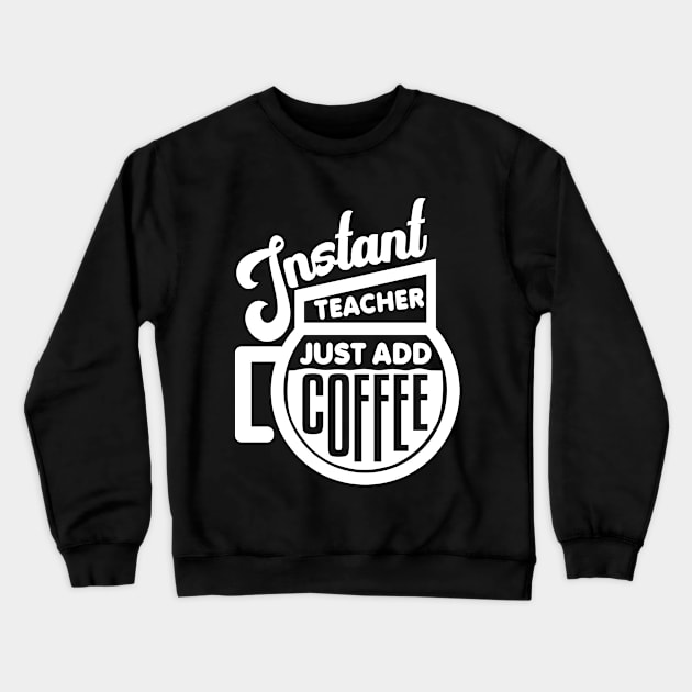 Instant teacher just add coffee Crewneck Sweatshirt by colorsplash